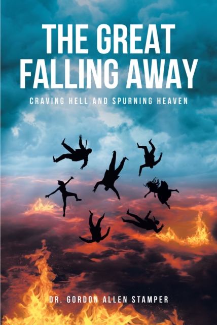 Dr. Gordon Allen Stamper’s Newly Released THE GREAT FALLING AWAY: Craving Hell and Spurning Heaven